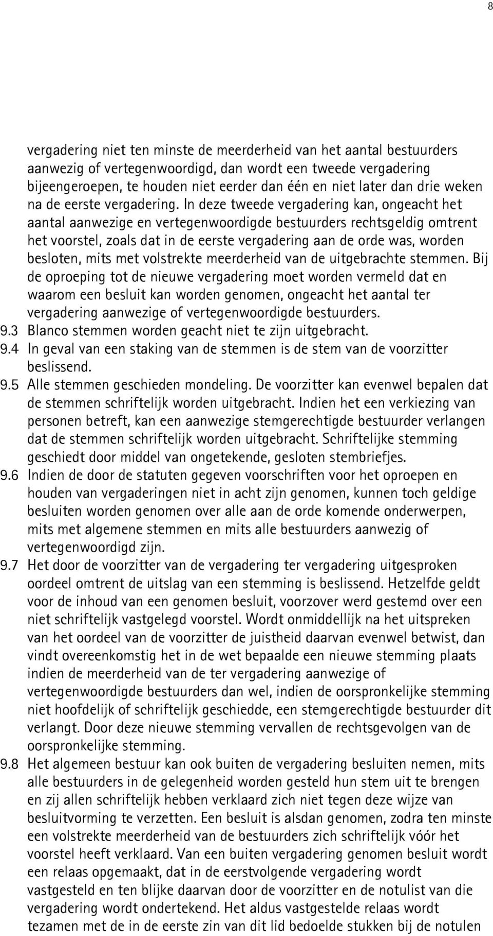 In deze tweede vergadering kan, ongeacht het aantal aanwezige en vertegenwoordigde bestuurders rechtsgeldig omtrent het voorstel, zoals dat in de eerste vergadering aan de orde was, worden besloten,