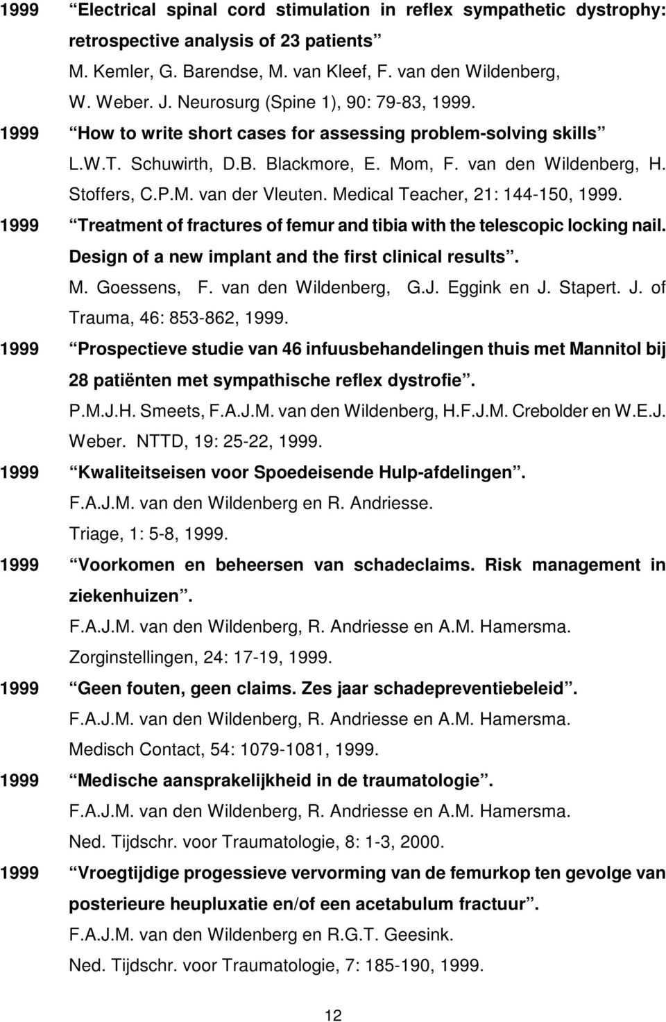 Medical Teacher, 21: 144-150, 1999. 1999 Treatment of fractures of femur and tibia with the telescopic locking nail. Design of a new implant and the first clinical results. M. Goessens, F.