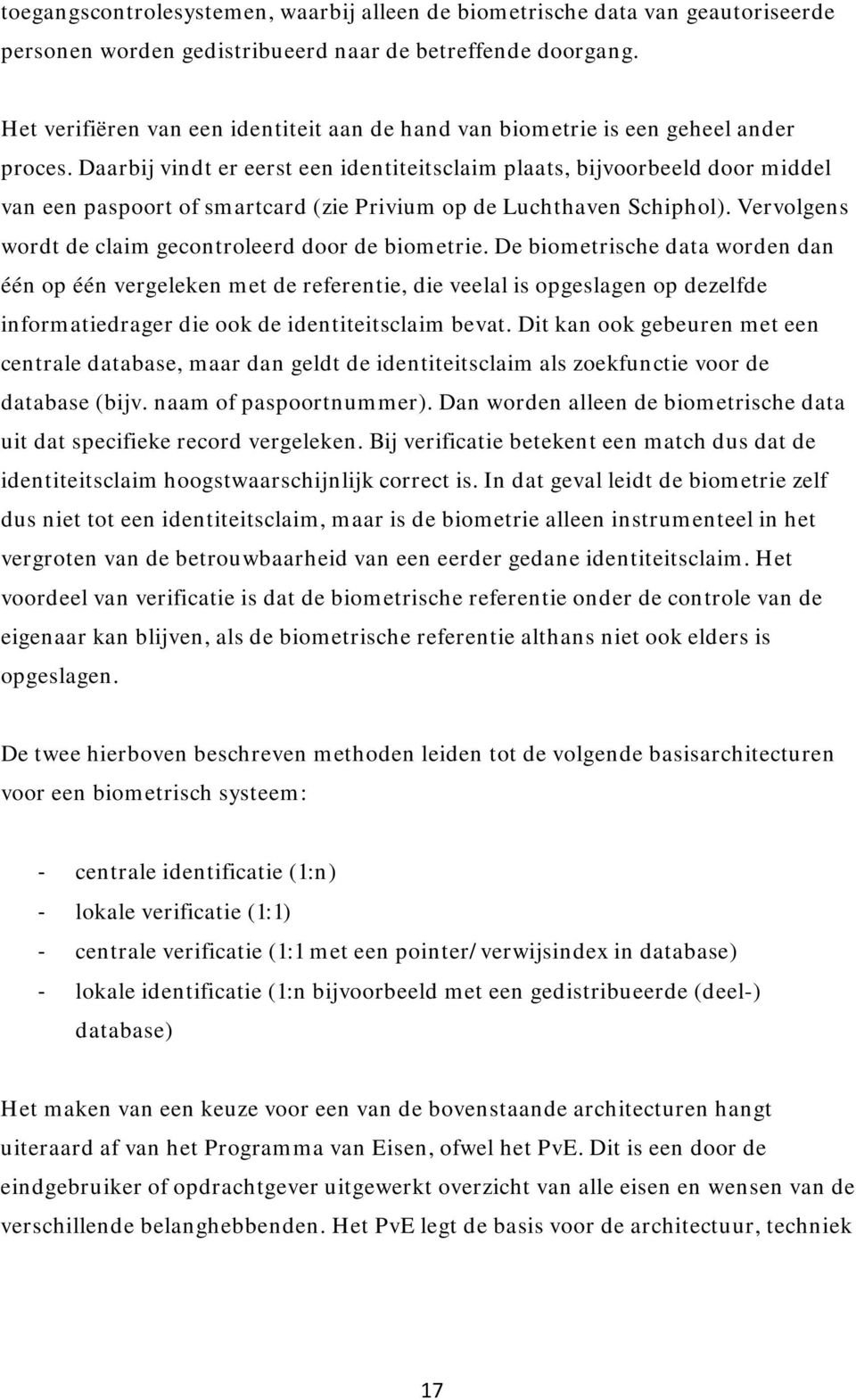 Daarbij vindt er eerst een identiteitsclaim plaats, bijvoorbeeld door middel van een paspoort of smartcard (zie Privium op de Luchthaven Schiphol).