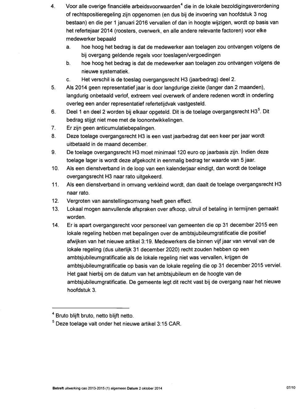 hoe hoog het bedrag is dat de medewerker aan toelagen zou ontvangen volgens de bij overgang geldende regels voor toeslagen/vergoedingen b.