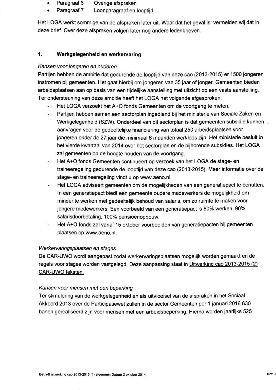 Werkgelegenheid en werkervaring Kansen voor jongeren en ouderen Partijen hebben de ambitie dat gedurende de looptijd van deze cao (2013-2015) er 1500 jongeren instromen bij gemeenten.