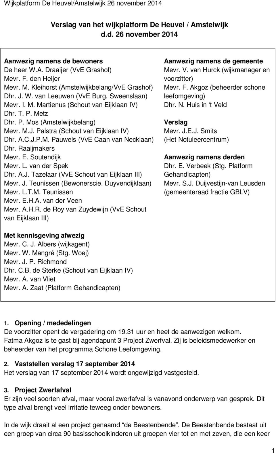 Raaijmakers Mevr. E. Soutendijk Mevr. L. van der Spek Dhr. A.J. Tazelaar (VvE Schout van Eijklaan III) Mevr. J. Teunissen (Bewonerscie. Duyvendijklaan) Mevr. L.T.M. Teunissen Mevr. E.H.A. van der Veen Mevr.