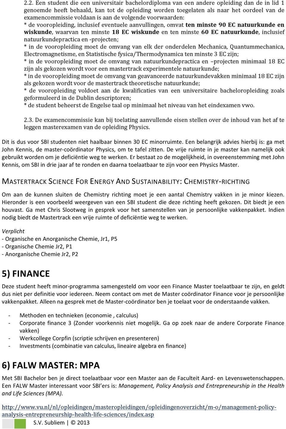 minste 60 EC natuurkunde, inclusief natuurkundepractica en projecten; * in de vooropleiding moet de omvang van elk der onderdelen Mechanica, Quantummechanica, Electromagnetisme, en Statistische