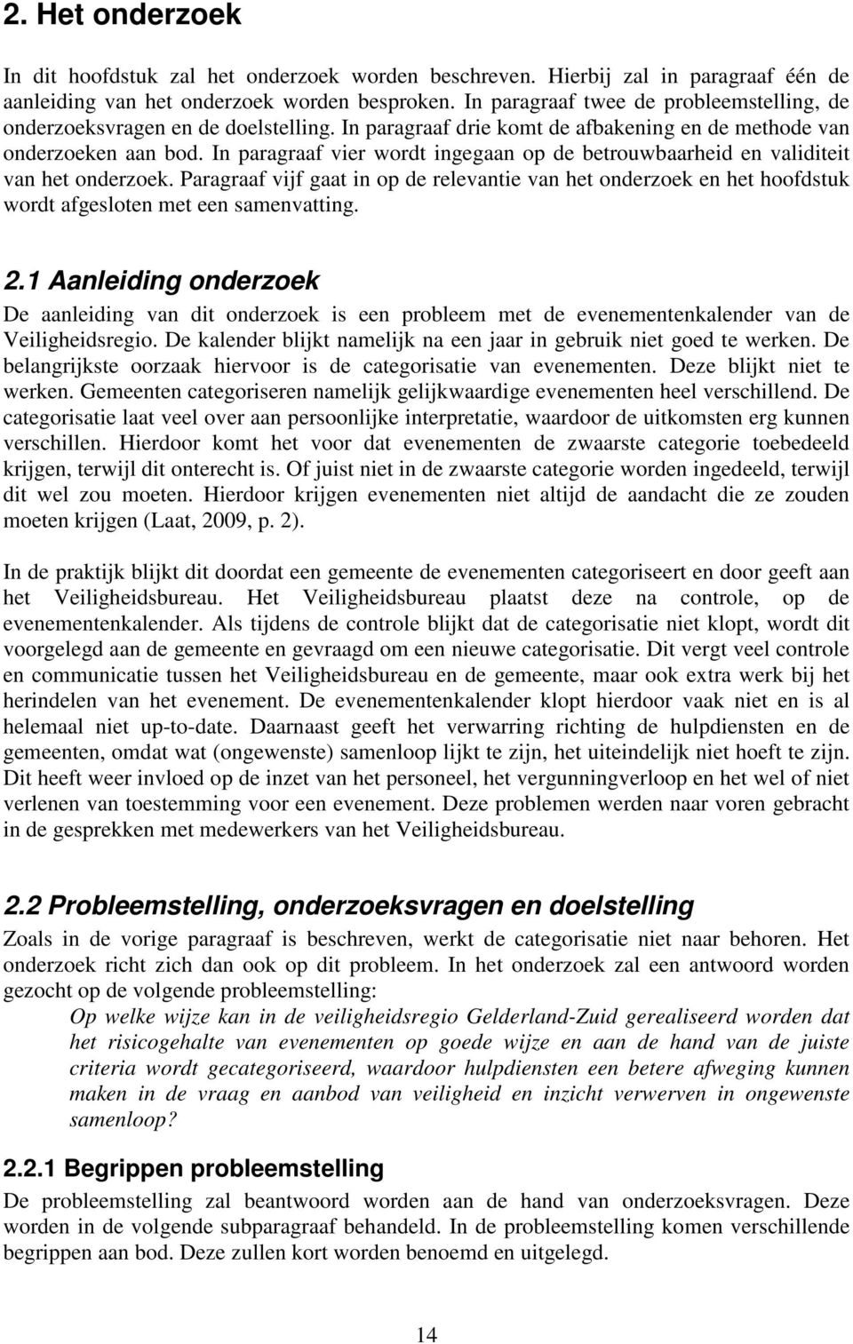 In paragraaf vier wordt ingegaan op de betrouwbaarheid en validiteit van het onderzoek.