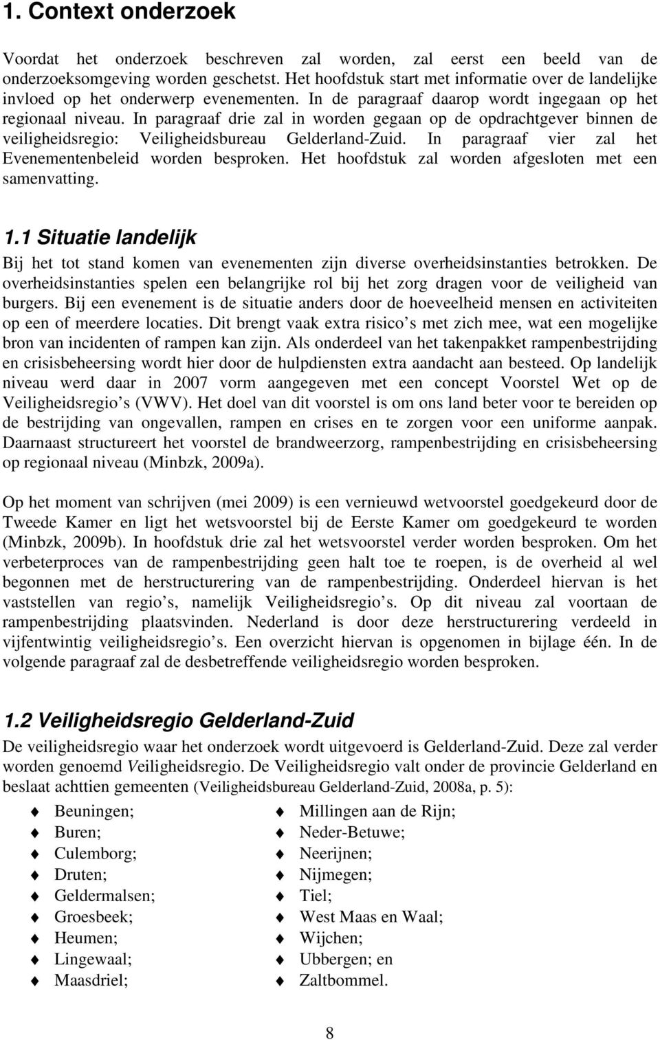 In paragraaf drie zal in worden gegaan op de opdrachtgever binnen de veiligheidsregio: Veiligheidsbureau Gelderland-Zuid. In paragraaf vier zal het Evenementenbeleid worden besproken.