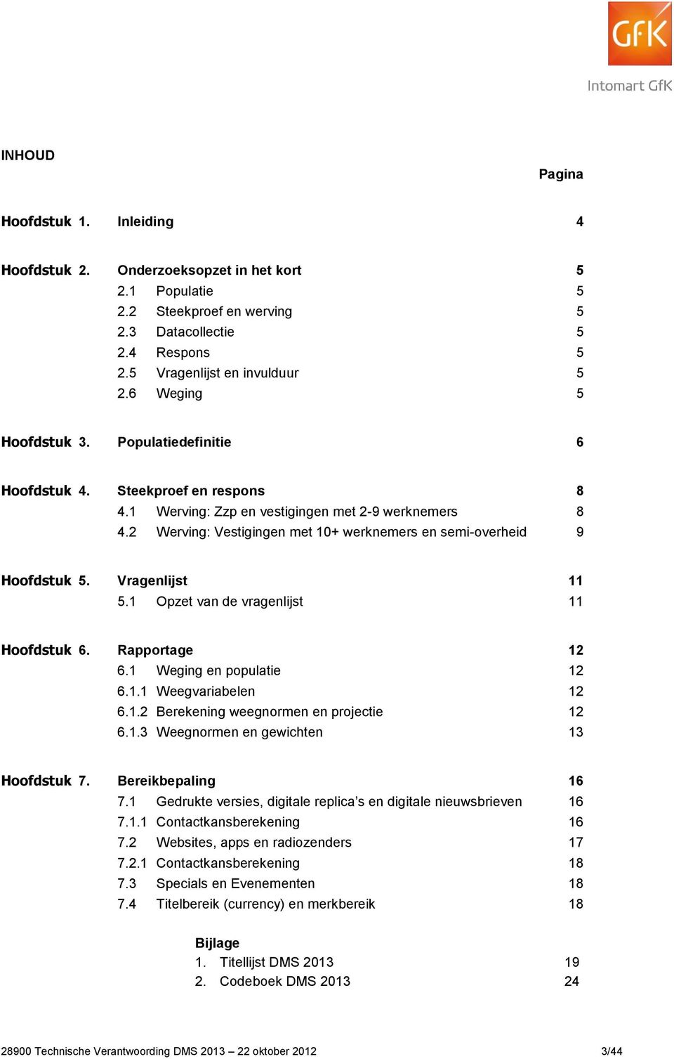 2 Werving: Vestigingen met 10+ werknemers en semi-overheid 9 Hoofdstuk 5. Vragenlijst 11 5.1 Opzet van de vragenlijst 11 Hoofdstuk 6. Rapportage 12 6.1 Weging en populatie 12 6.1.1 Weegvariabelen 12 6.