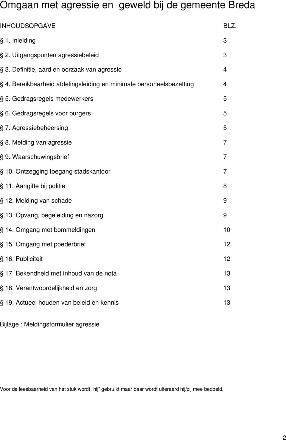 Waarschuwingsbrief 7 10. Ontzegging toegang stadskantoor 7 11. Aangifte bij politie 8 12. Melding van schade 9.13. Opvang, begeleiding en nazorg 9 14. Omgang met bommeldingen 10 15.