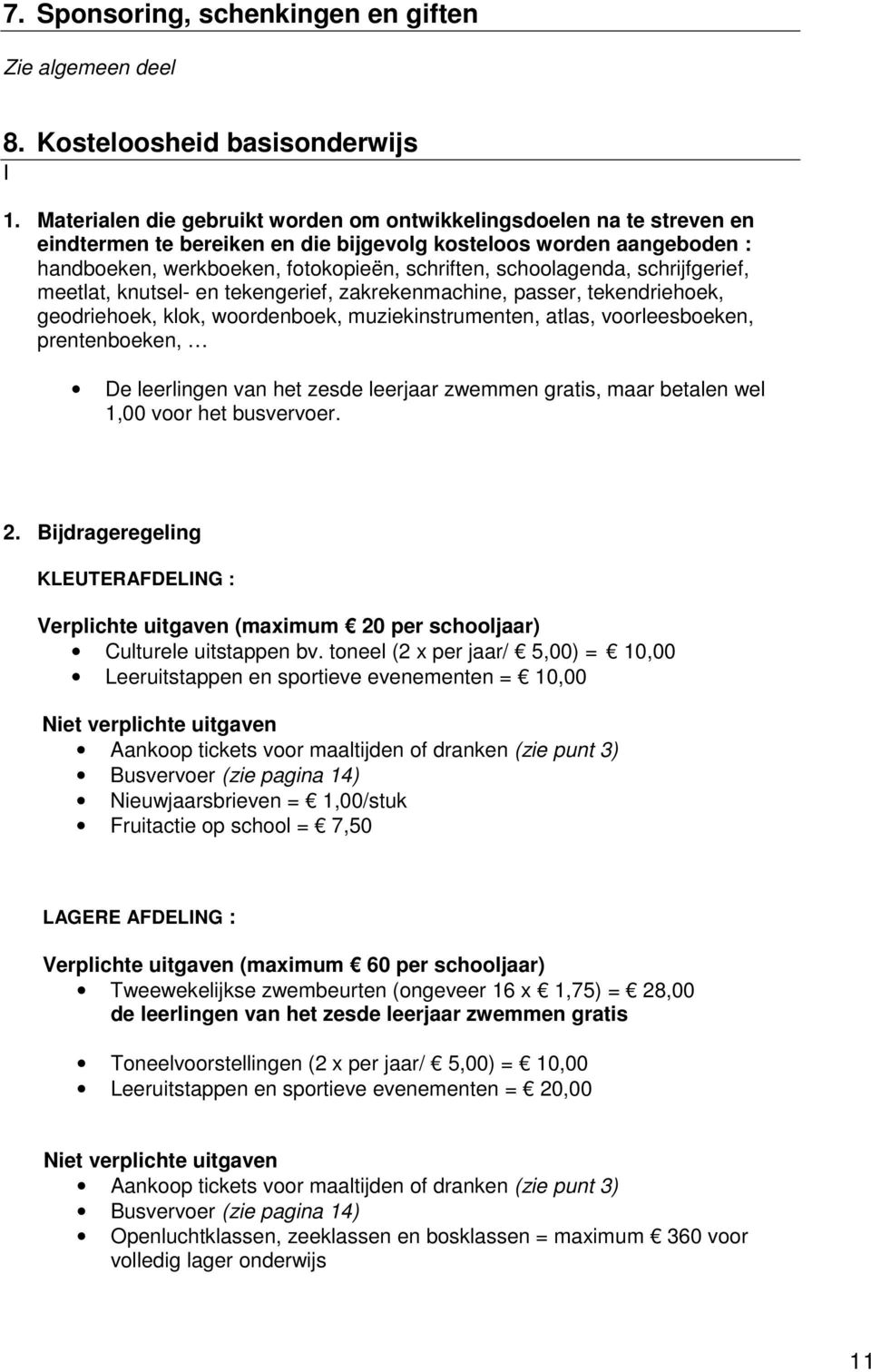 schoolagenda, schrijfgerief, meetlat, knutsel- en tekengerief, zakrekenmachine, passer, tekendriehoek, geodriehoek, klok, woordenboek, muziekinstrumenten, atlas, voorleesboeken, prentenboeken, De