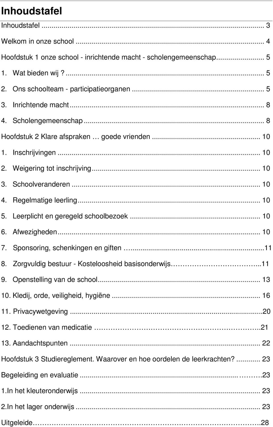 Regelmatige leerling... 10 5. Leerplicht en geregeld schoolbezoek... 10 6. Afwezigheden... 10 7. Sponsoring, schenkingen en giften...11 8. Zorgvuldig bestuur - Kosteloosheid basisonderwijs...11 9.