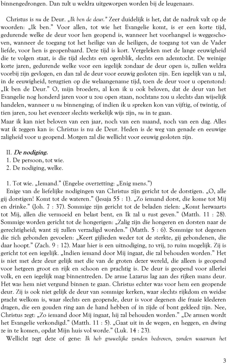 de toegang tot van de Vader liefde, voor hen is geopenbaard. Deze tijd is kort. Vergeleken met de lange eeuwigheid die te volgen staat, is die tijd slechts een ogenblik, slechts een ademtocht.