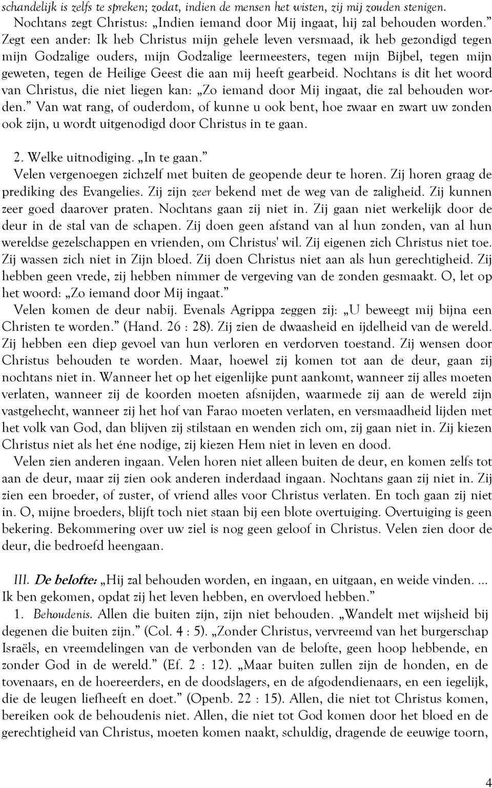 die aan mij heeft gearbeid. Nochtans is dit het woord van Christus, die niet liegen kan: Zo iemand door Mij ingaat, die zal behouden worden.