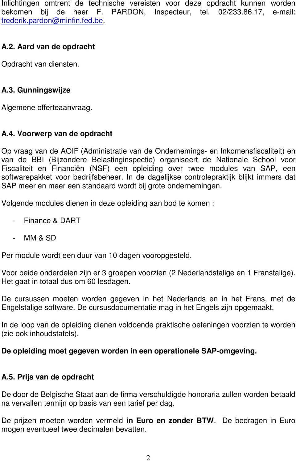 Voorwerp van de opdracht Op vraag van de AOIF (Administratie van de Ondernemings- en Inkomensfiscaliteit) en van de BBI (Bijzondere Belastinginspectie) organiseert de Nationale School voor