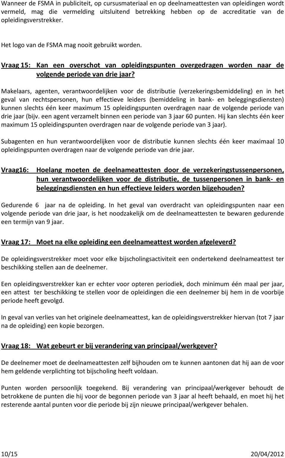 Makelaars, agenten, verantwoordelijken voor de distributie (verzekeringsbemiddeling) en in het geval van rechtspersonen, hun effectieve leiders (bemiddeling in bank- en beleggingsdiensten) kunnen