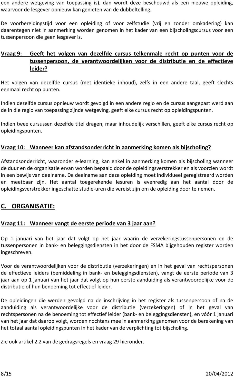 tussenpersoon die geen lesgever is. Vraag 9: Geeft het volgen van dezelfde cursus telkenmale recht op punten voor de tussenpersoon, de verantwoordelijken voor de distributie en de effectieve leider?