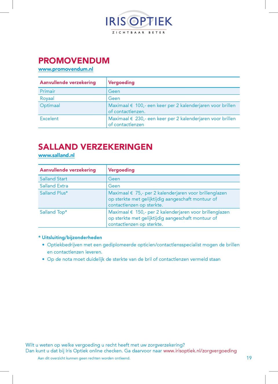 nl Salland Start Salland Extra Salland Plus* Salland Top* Maximaal 75,- per 2 kalenderjaren voor brillenglazen op sterkte met gelijktijdig aangeschaft montuur of Maximaal 150,- per 2