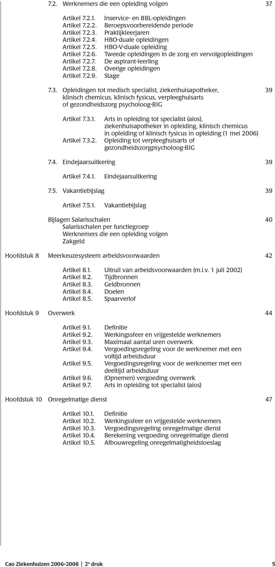 Overige opleidingen Stage 7.3. Opleidingen tot medisch specialist, ziekenhuisapotheker, 39 klinisch chemicus, klinisch fysicus, verpleeghuisarts of gezondheidszorg psycholoog-big Artikel 7.3.1.