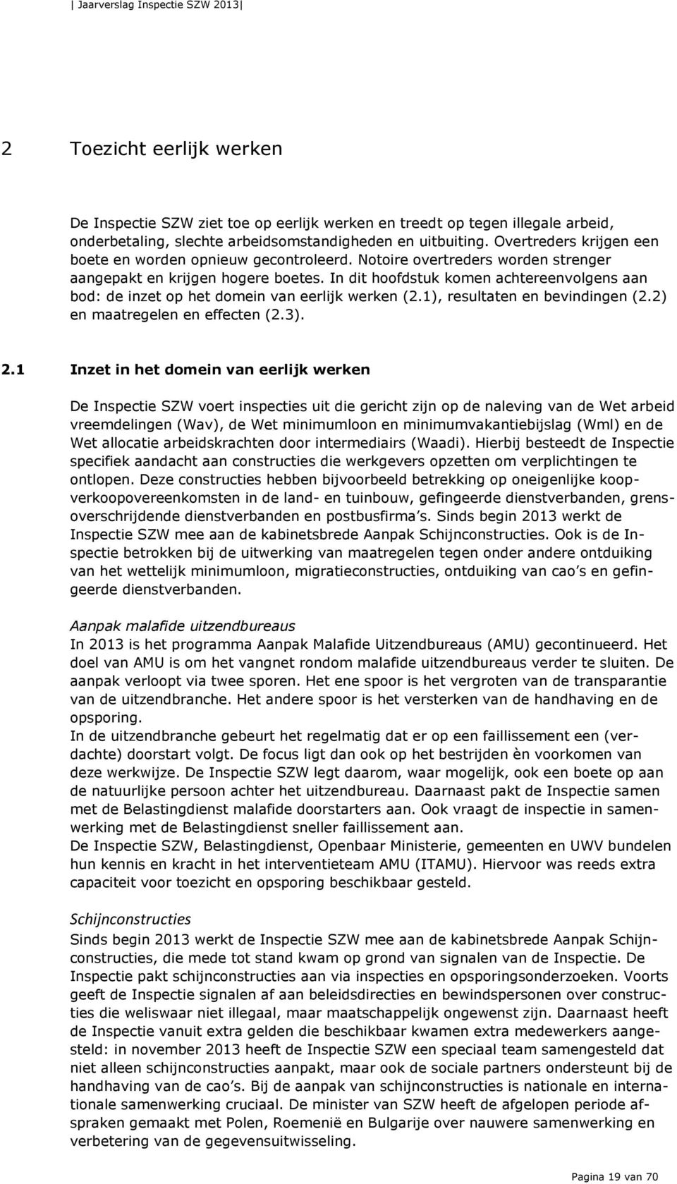 In dit hoofdstuk komen achtereenvolgens aan bod: de inzet op het domein van eerlijk werken (2.1), resultaten en bevindingen (2.2) en maatregelen en effecten (2.3). 2.