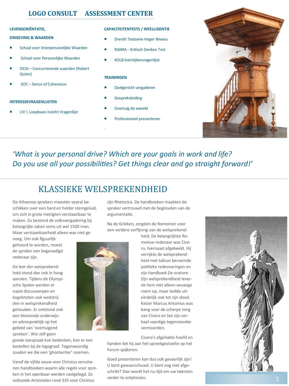 Doelgericht vergaderen Gespreksleiding Overtuig de wereld Professioneel presenteren What is your personal drive? Which are your goals in work and life? Do you use all your possibilities?