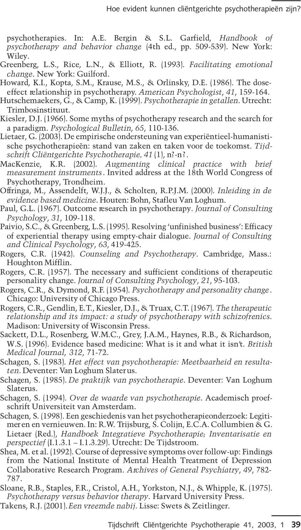 The doseeffect relationship in psychotherapy. American Psychologist, 41, 159-164. Hutschemaekers, G., & Camp, K. (1999). Psychotherapie in getallen. Utrecht: Trimbosinstituut. Kiesler, D.J. (1966).