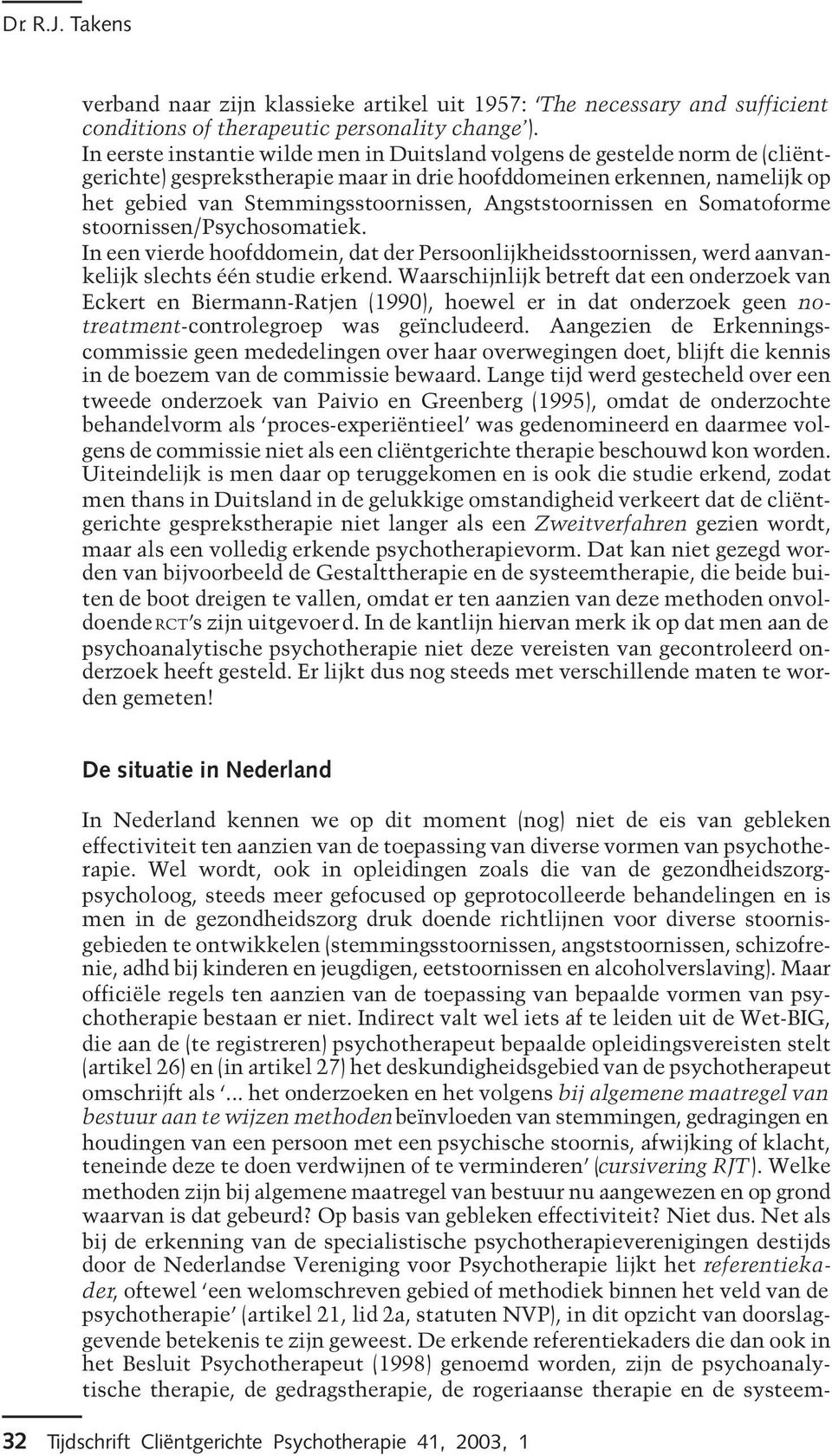 Angststoornissen en Somatoforme stoornissen/psychosomatiek. In een vierde hoofddomein, dat der Persoonlijkheidsstoornissen, werd aanvankelijk slechts één studie erkend.