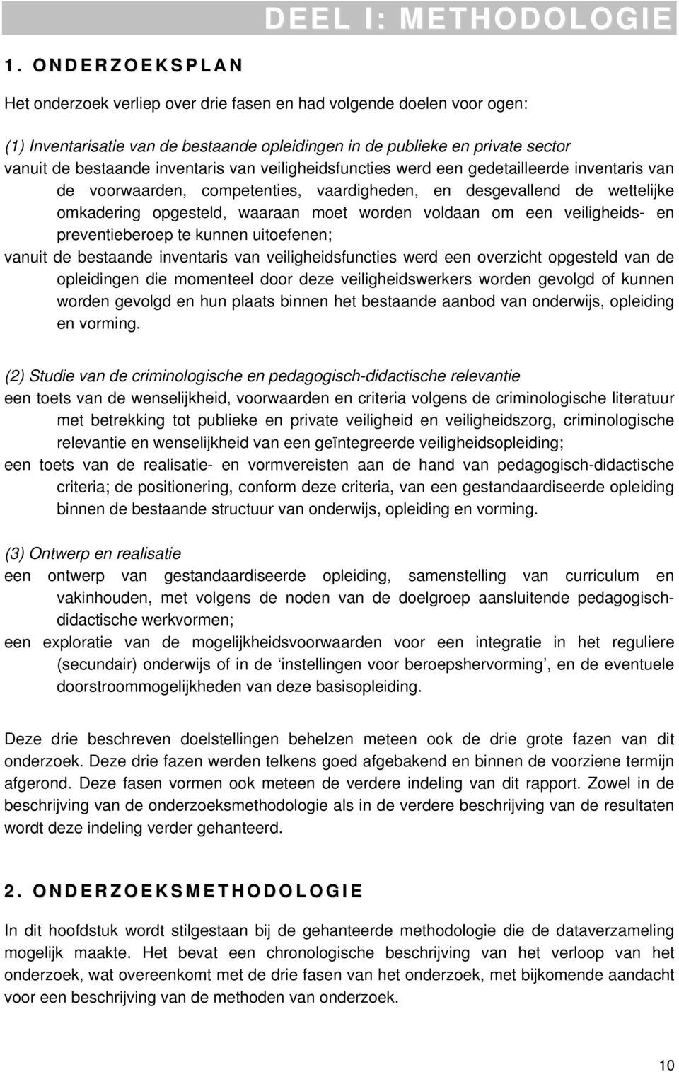 bestaande inventaris van veiligheidsfuncties werd een gedetailleerde inventaris van de voorwaarden, competenties, vaardigheden, en desgevallend de wettelijke omkadering opgesteld, waaraan moet worden