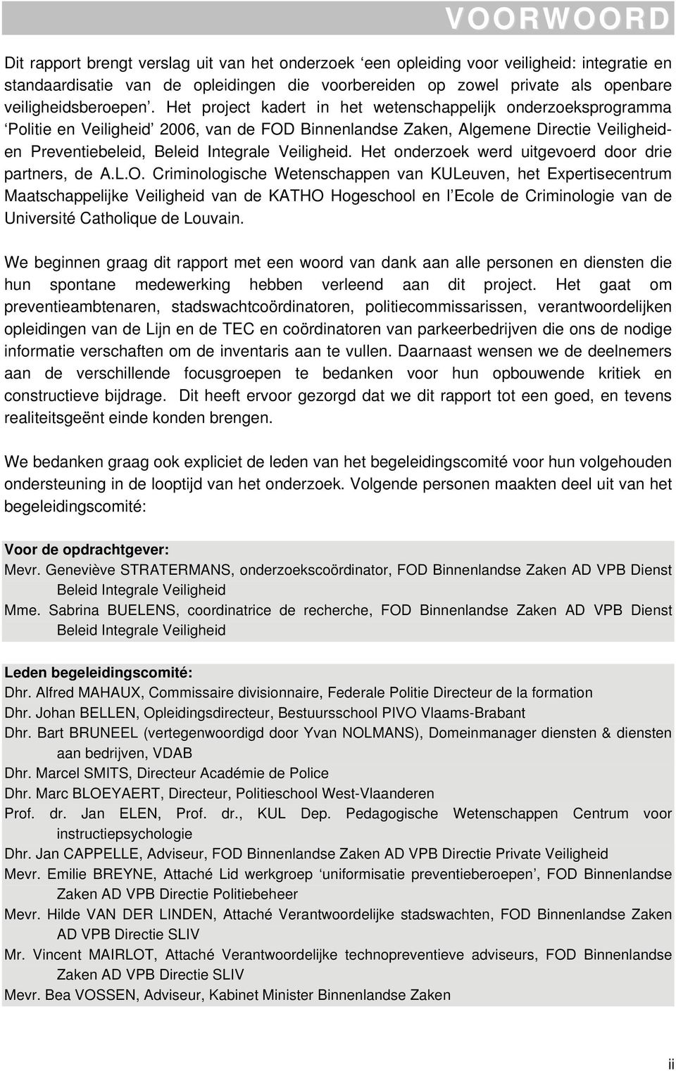 Het project kadert in het wetenschappelijk onderzoeksprogramma Politie en Veiligheid 2006, van de FOD Binnenlandse Zaken, Algemene Directie Veiligheiden Preventiebeleid, Beleid Integrale Veiligheid.