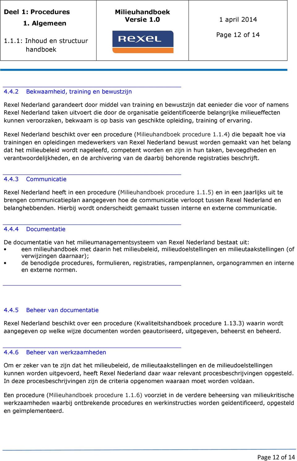 geïdentificeerde belangrijke milieueffecten kunnen veroorzaken, bekwaam is op basis van geschikte opleiding, training of ervaring. Rexel Nederland beschikt over een procedure (Milieu procedure 1.