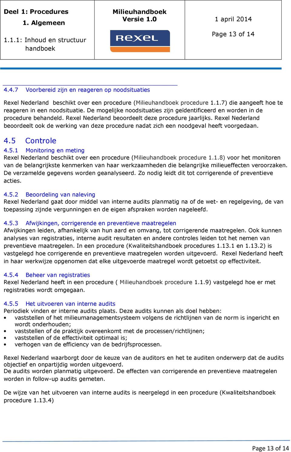 Rexel Nederland beoordeelt ook de werking van deze procedure nadat zich een noodgeval heeft voorgedaan. 4.5 Controle 4.5.1 Monitoring en meting Rexel Nederland beschikt over een procedure (Milieu procedure 1.