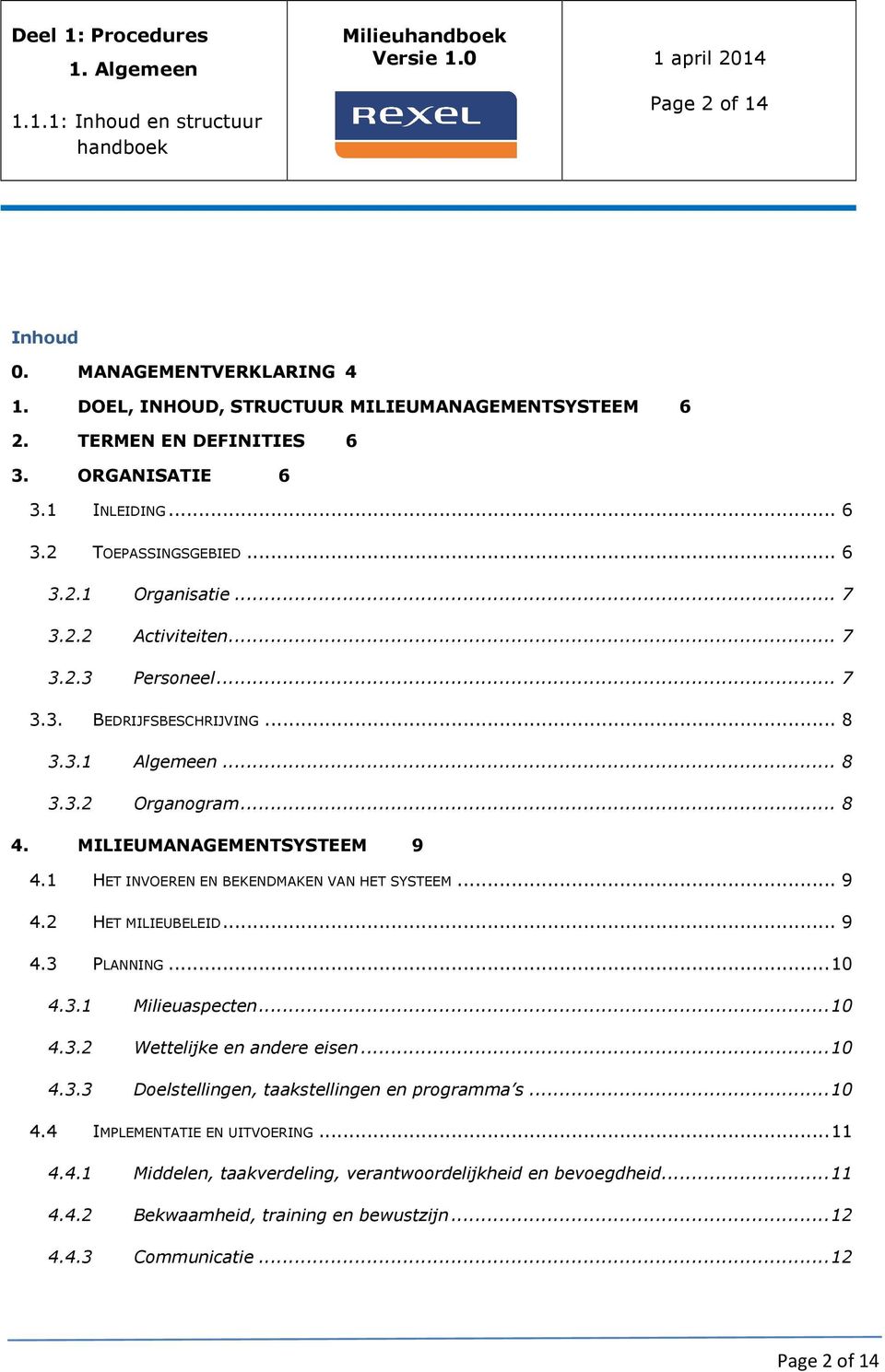 1 HET INVOEREN EN BEKENDMAKEN VAN HET SYSTEEM... 9 4.2 HET MILIEUBELEID... 9 4.3 PLANNING... 10 4.3.1 Milieuaspecten... 10 4.3.2 Wettelijke en andere eisen... 10 4.3.3 Doelstellingen, taakstellingen en programma s.