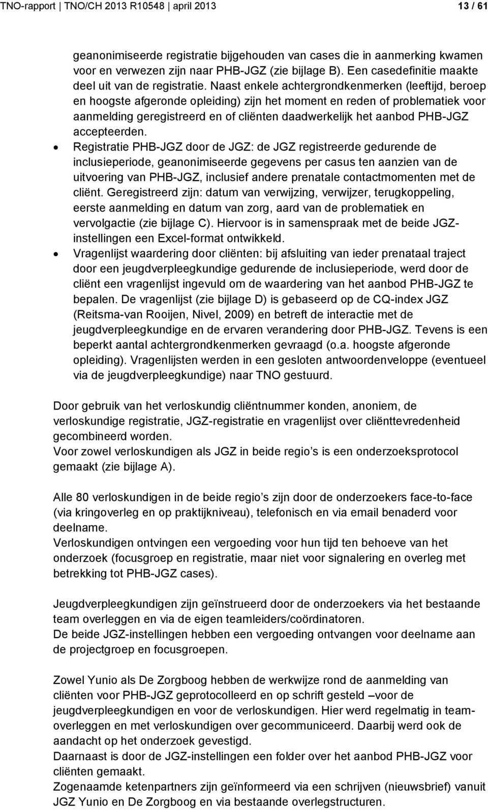 Naast enkele achtergrondkenmerken (leeftijd, beroep en hoogste afgeronde opleiding) zijn het moment en reden of problematiek voor aanmelding geregistreerd en of cliënten daadwerkelijk het aanbod