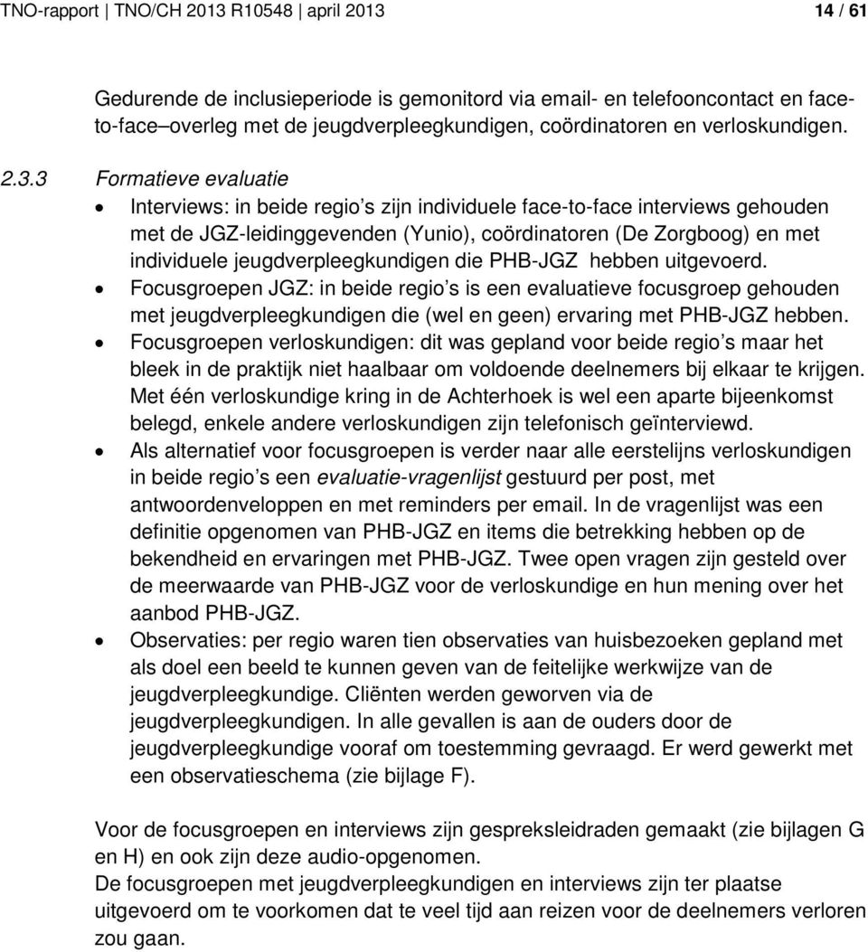 3 Formatieve evaluatie Interviews: in beide regio s zijn individuele face-to-face interviews gehouden met de JGZ-leidinggevenden (Yunio), coördinatoren (De Zorgboog) en met individuele