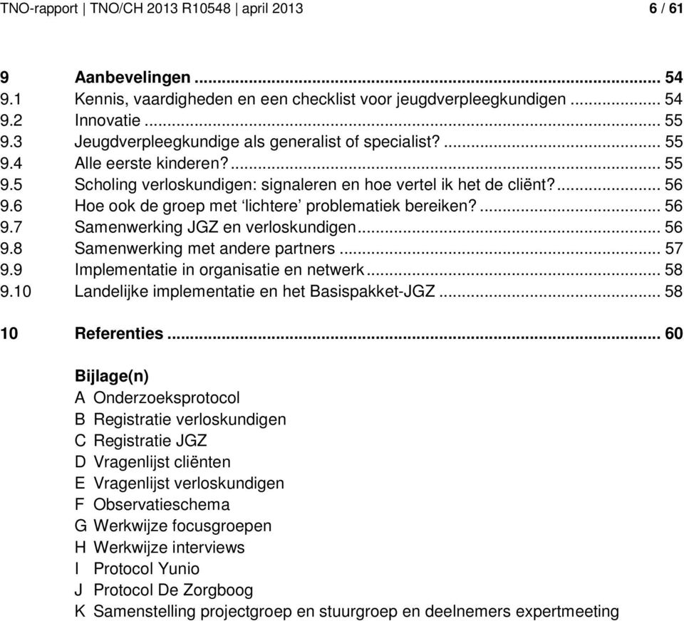 6 Hoe ook de groep met lichtere problematiek bereiken?... 56 9.7 Samenwerking JGZ en verloskundigen... 56 9.8 Samenwerking met andere partners... 57 9.9 Implementatie in organisatie en netwerk... 58 9.