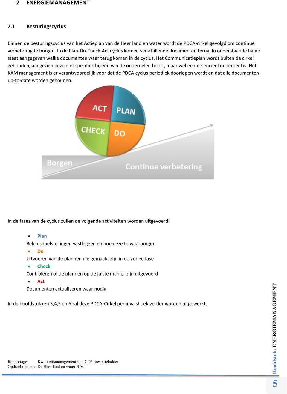 Het Communicatieplan wordt buiten de cirkel gehouden, aangezien deze niet specifiek bij één van de onderdelen hoort, maar wel een essencieel onderdeel is.