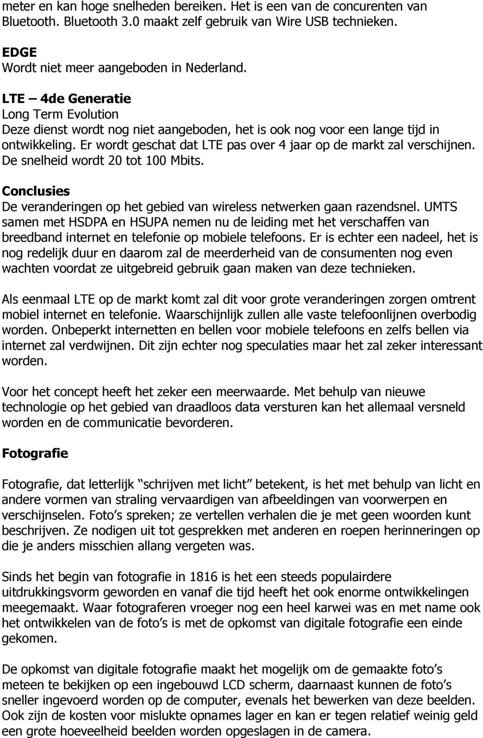 De snelheid wordt 20 tot 100 Mbits. Conclusies De veranderingen op het gebied van wireless netwerken gaan razendsnel.