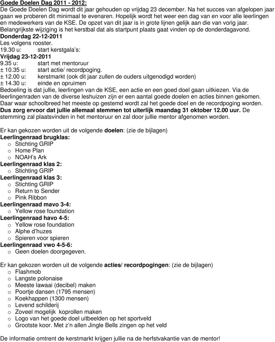 Belangrijkste wijziging is het kerstbal dat als startpunt plaats gaat vinden op de donderdagavond. Donderdag 22-12-2011 Les volgens rooster. 19.30 u: start kerstgala s: Vrijdag 23-12-2011 9.