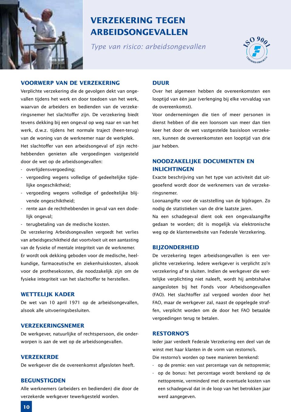 Het slachtoffer van een arbeidsongeval of zijn rechthebbenden genieten alle vergoedingen vastgesteld door de wet op de arbeidsongevallen: - overlijdensvergoeding; - vergoeding wegens volledige of