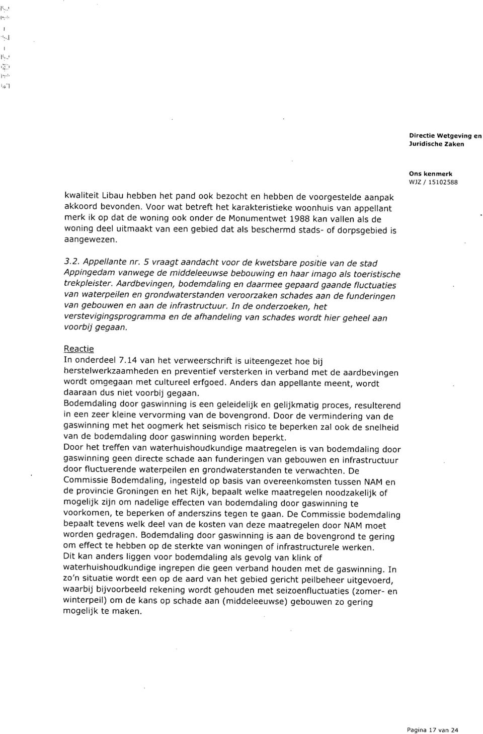 dorpsgebied is aangewezen. 3.2. Appellante nr. 5 vraagt aandacht voor de kwetsbare positie van de stad Appingedam vanwege de middeleeuwse bebouwing en haar imago als toeristische trekpleister.