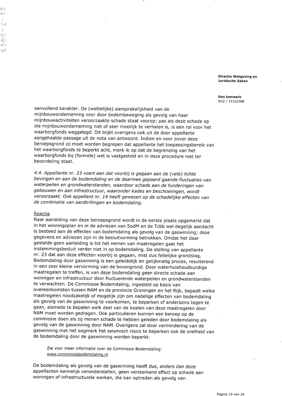 mijnbouwondememing niet of zeer moeilijk te verhalen is, is een rol voor het waarborgfonds weggelegd. Dit blijkt overigens ook uit de door appellante aangehaalde passage uit de nota van antwoord.