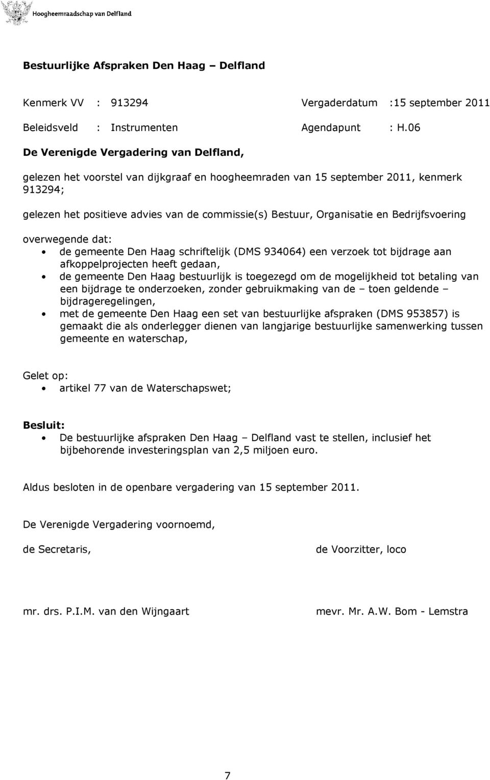 Organisatie en Bedrijfsvoering overwegende dat: de gemeente Den Haag schriftelijk (DMS 934064) een verzoek tot bijdrage aan afkoppelprojecten heeft gedaan, de gemeente Den Haag bestuurlijk is