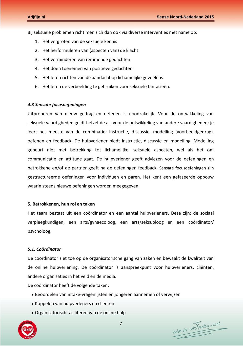 Het leren de verbeelding te gebruiken voor seksuele fantasieën. 4.3 Sensate focusoefeningen Uitproberen van nieuw gedrag en oefenen is noodzakelijk.