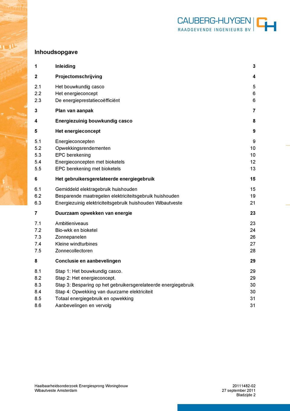 4 Energieconcepten met bioketels 12 5.5 EPC berekening met bioketels 13 6 Het gebruikersgerelateerde energiegebruik 15 6.1 Gemiddeld elektragebruik huishouden 15 6.