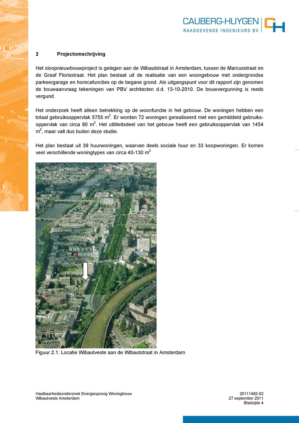 Als uitgangspunt voor dit rapport zijn genomen de bouwaanvraag tekeningen van PBV architecten d.d. 13-10-2010. De bouwvergunning is reeds vergund.