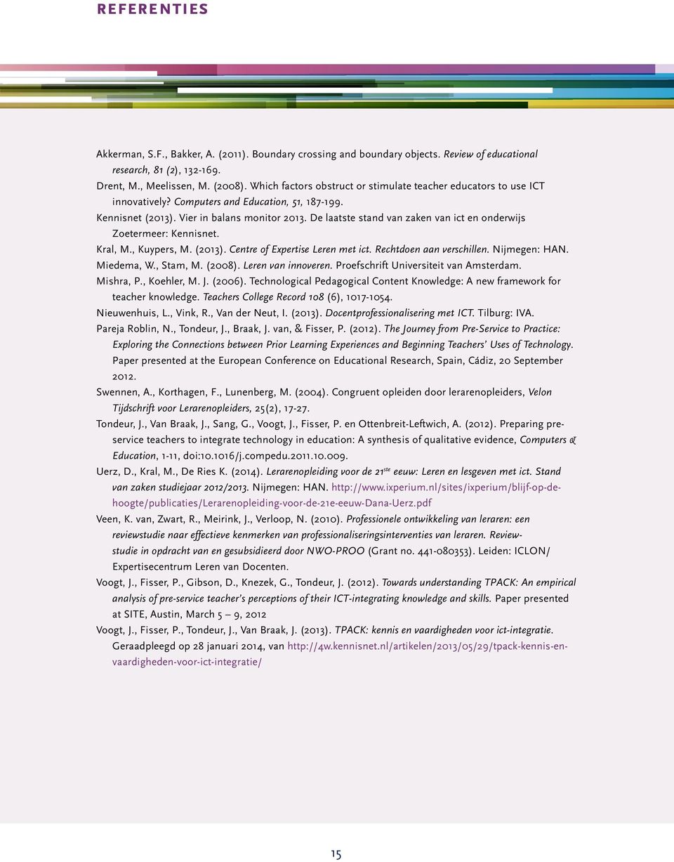 De laatste stand van zaken van ict en onderwijs Zoetermeer: Kennisnet. Kral, M., Kuypers, M. (2013). Centre of Expertise Leren met ict. Rechtdoen aan verschillen. Nijmegen: HAN. Miedema, W., Stam, M.