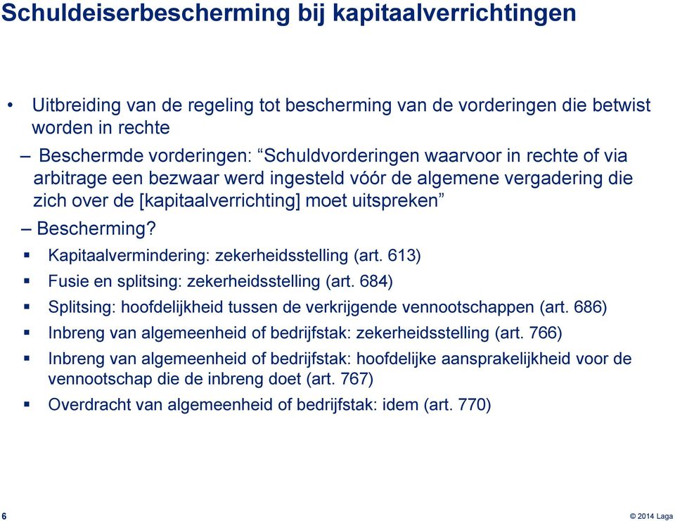 Kapitaalvermindering: zekerheidsstelling (art. 613) Fusie en splitsing: zekerheidsstelling (art. 684) Splitsing: hoofdelijkheid tussen de verkrijgende vennootschappen (art.