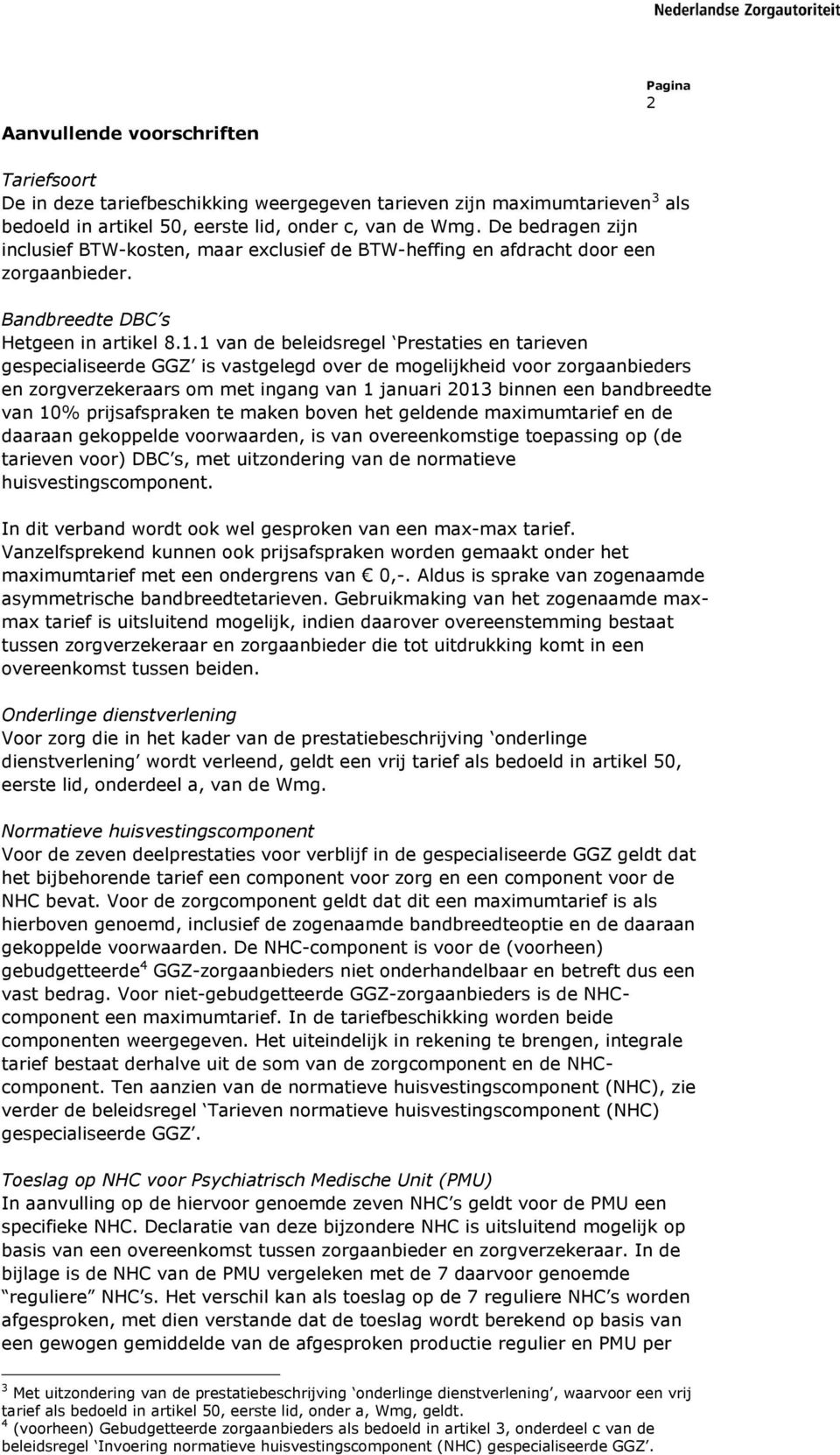 1 van de beleidsregel Prestaties en tarieven gespecialiseerde GGZ is vastgelegd over de mogelijkheid voor zorgaanbieders en zorgverzekeraars om met ingang van 1 januari 2013 binnen een bandbreedte