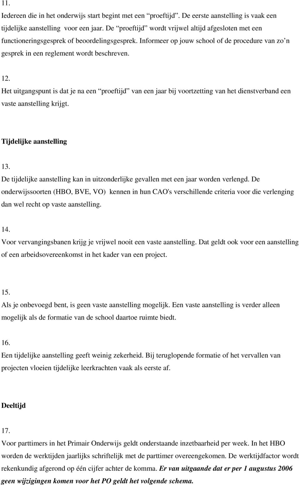 Het uitgangspunt is dat je na een proeftijd van een jaar bij voortzetting van het dienstverband een vaste aanstelling krijgt. Tijdelijke aanstelling 13.