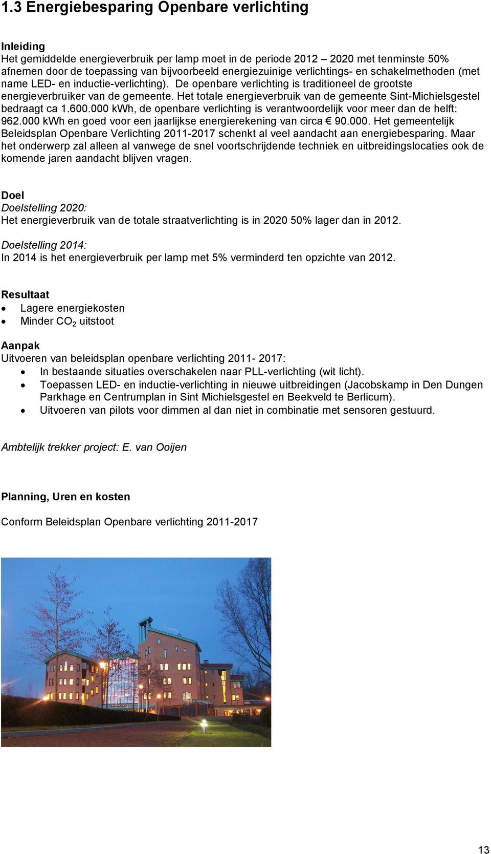 Het totale energieverbruik van de gemeente Sint-Michielsgestel bedraagt ca 1.600.000 kwh, de openbare verlichting is verantwoordelijk voor meer dan de helft: 962.