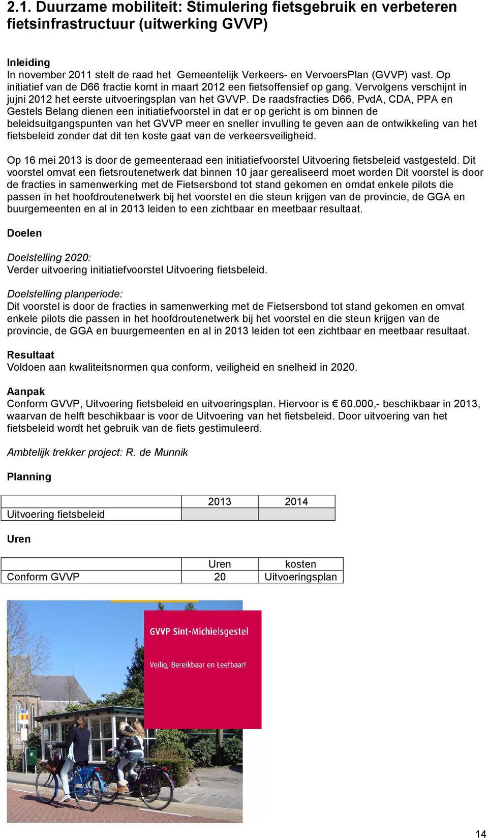 De raadsfracties D66, PvdA, CDA, PPA en Gestels Belang dienen een initiatiefvoorstel in dat er op gericht is om binnen de beleidsuitgangspunten van het GVVP meer en sneller invulling te geven aan de