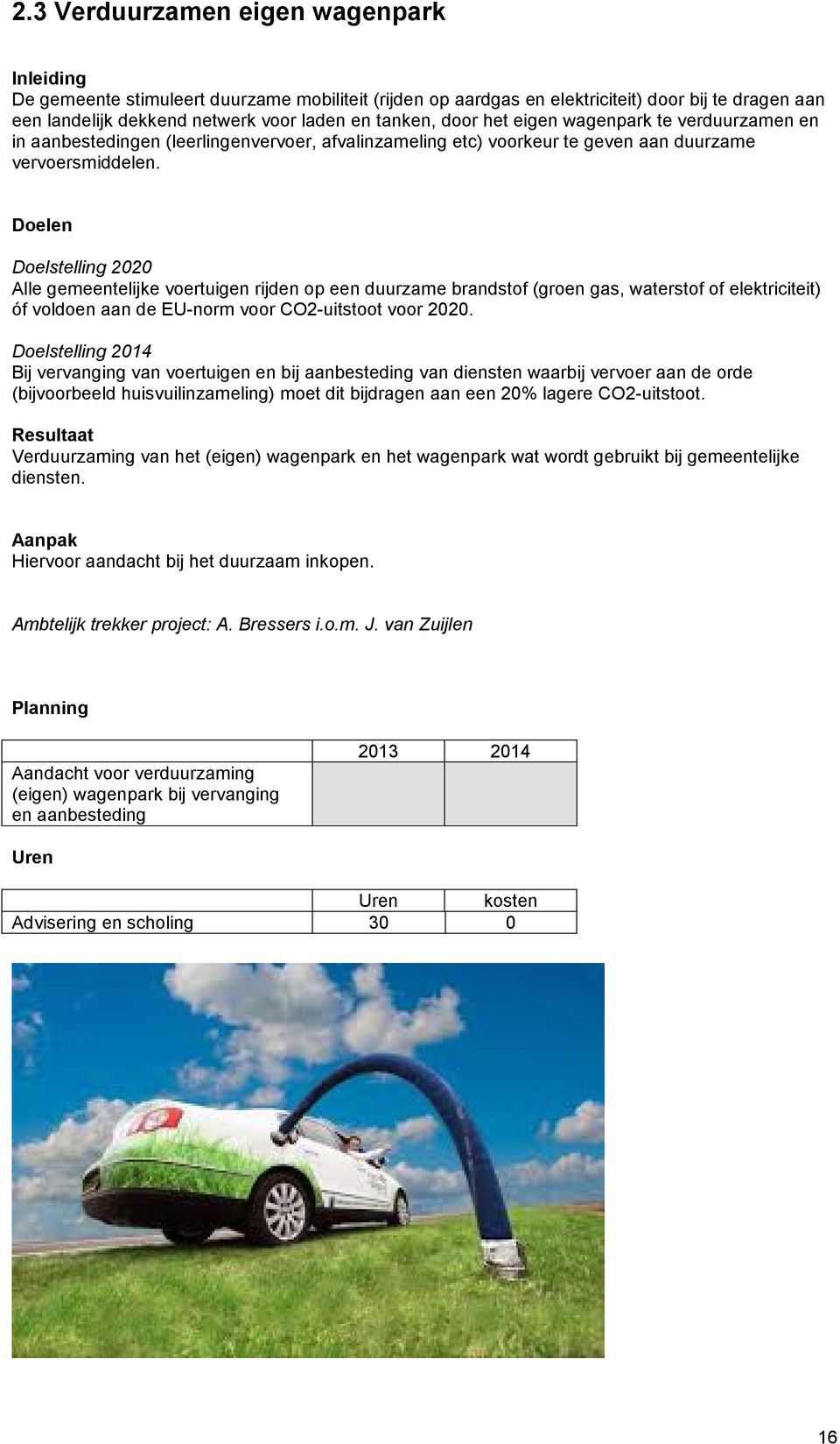 Doelen Doelstelling 2020 Alle gemeentelijke voertuigen rijden op een duurzame brandstof (groen gas, waterstof of elektriciteit) óf voldoen aan de EU-norm voor CO2-uitstoot voor 2020.