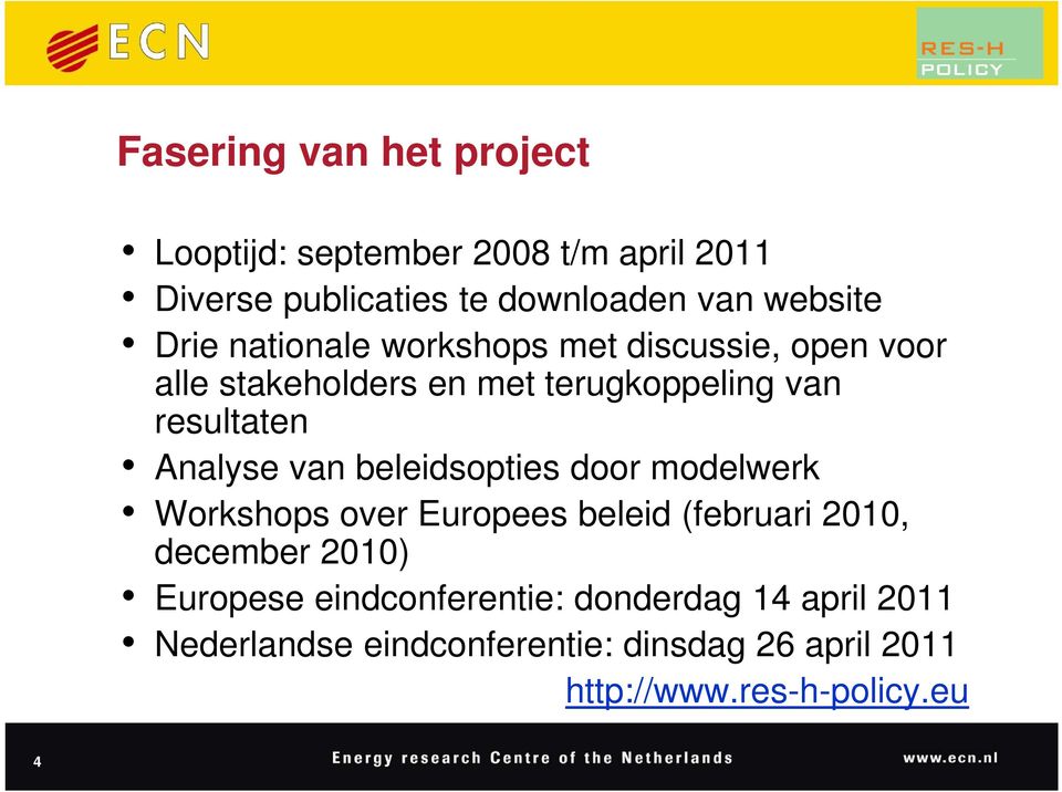 Analyse van beleidsopties door modelwerk Workshops over Europees beleid (februari 2010, december 2010) Europese